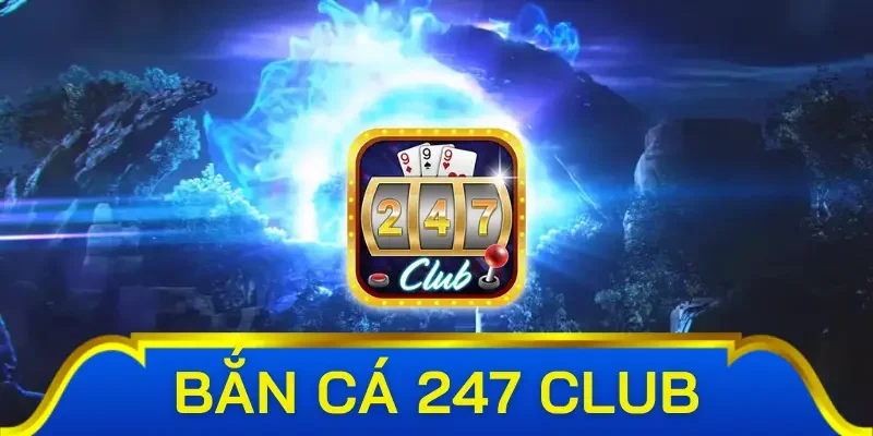Vài nét tổng quan về game bắn cá 247 Club