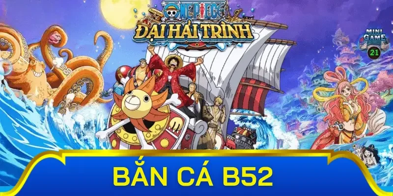 Các trò chơi hấp dẫn tại cổng game bắn cá B52