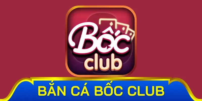 Khái quát cơ bản về bắn cá Bốc Club 