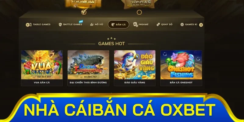 Top game bắn cá đổi thưởng có tại Oxbet bạn nên thử