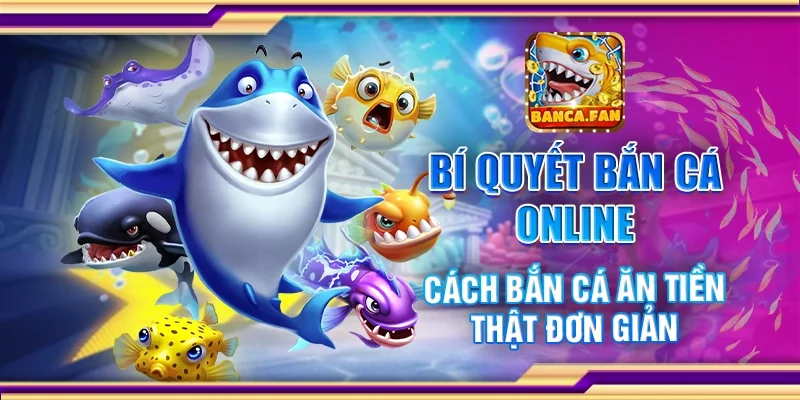Bí quyết bắn cá online - Cách bắn cá ăn tiền thật đơn giản