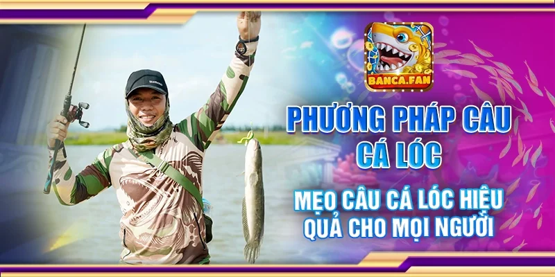 Phương Pháp Câu Cá Lóc Mẹo Câu Cá Lóc Hiệu Quả Cho Mọi Người