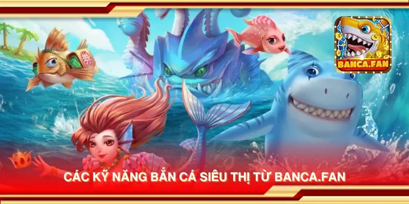 Các kỹ năng bắn cá siêu thị từ hdtube.in
