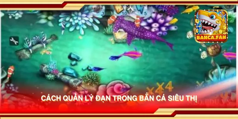 Cách quản lý đạn trong bắn cá siêu thị