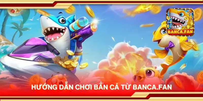 Hướng dẫn chơi bắn cá từ hdtube.in