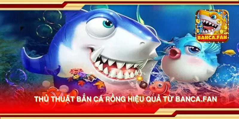 Thủ thuật bắn cá rồng hiệu quả từ hdtube.in