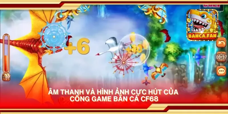 Âm thanh và hình ảnh cực hút của bắn cá cf68