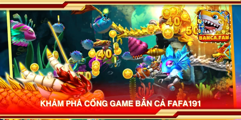 Khám phá cổng game bắn cá fafa191
