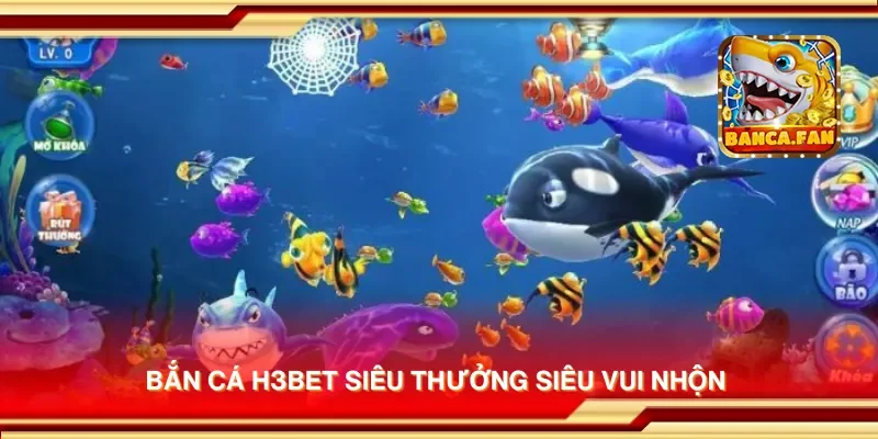 Bắn cá h3bet siêu thưởng siêu vui nhộn
