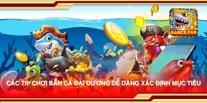 Các tip chơi bắn cá đại dương dễ dàng xác định mục tiêu