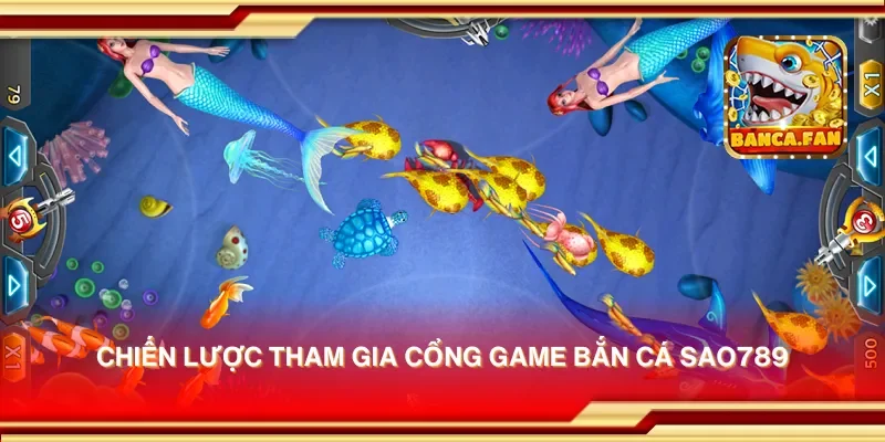 Chiến lược tham gia cổng game bắn cá sao789