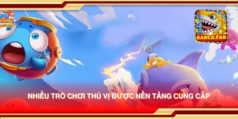 Nhiều trò chơi thú vị được nền tảng cung cấp