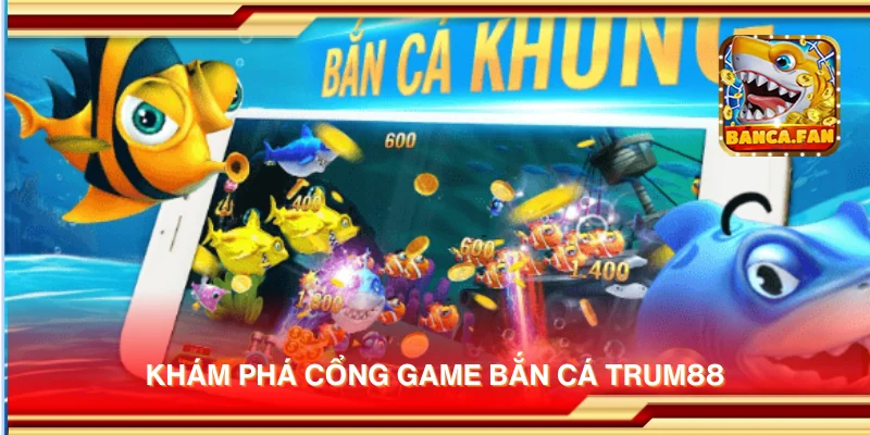Khám phá cổng game bắn cá Trum88