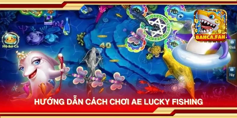 Hướng dẫn cách chơi AE Lucky Fishing