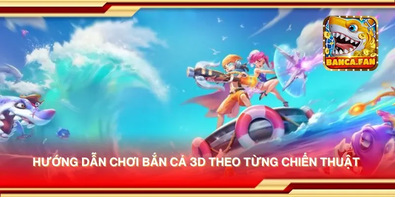 Hướng dẫn chơi bắn cá 3D theo từng chiến thuật 