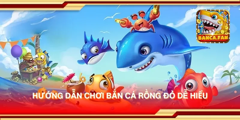 Hướng dẫn chơi bắn cá rồng đỏ dễ hiểu