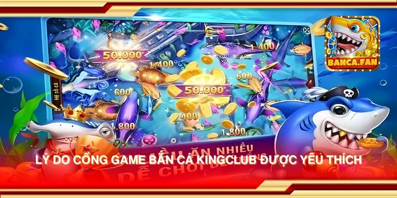 Lý do cổng game bắn cá kingclub được yêu thích