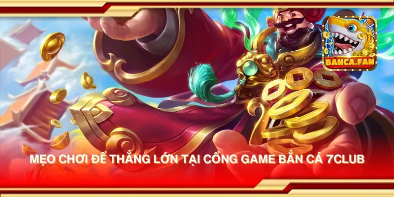 Cổng game bắn cá 7club – Trải nghiệm bắn cá đầy thú vị