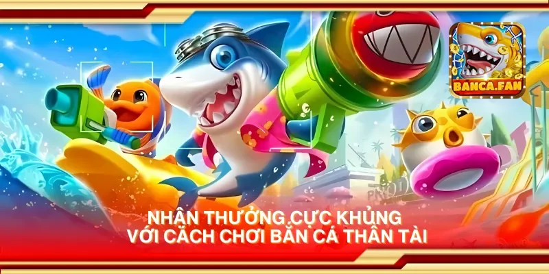 Nhận thưởng cực khủng với cách chơi bắn cá thần tài