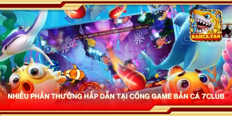 Nhiều phần thưởng hấp dẫn tại cổng game bắn cá 7club